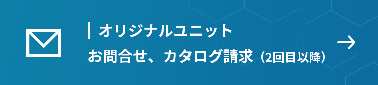 オリジナルユニット　お問合せ、カタログ請求（2回目以降）